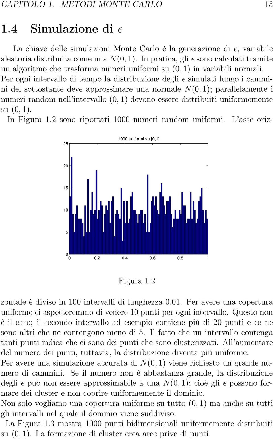 Per ogni intervallo di tempo la distribuzione degli ɛ simulati lungo i cammini del sottostante deve approssimare una normale N(0, 1); parallelamente i numeri random nell intervallo (0, 1) devono