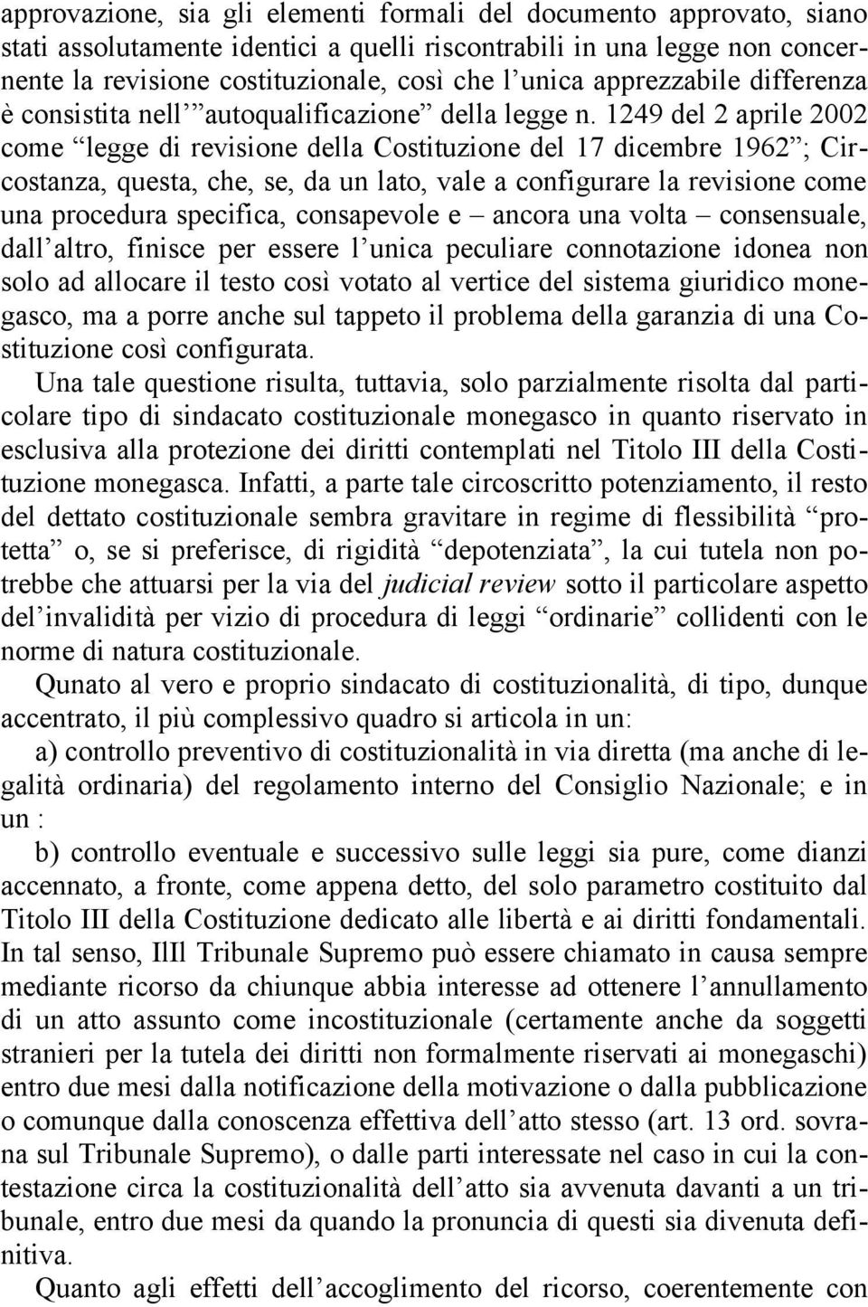 1249 del 2 aprile 2002 come legge di revisione della Costituzione del 17 dicembre 1962 ; Circostanza, questa, che, se, da un lato, vale a configurare la revisione come una procedura specifica,