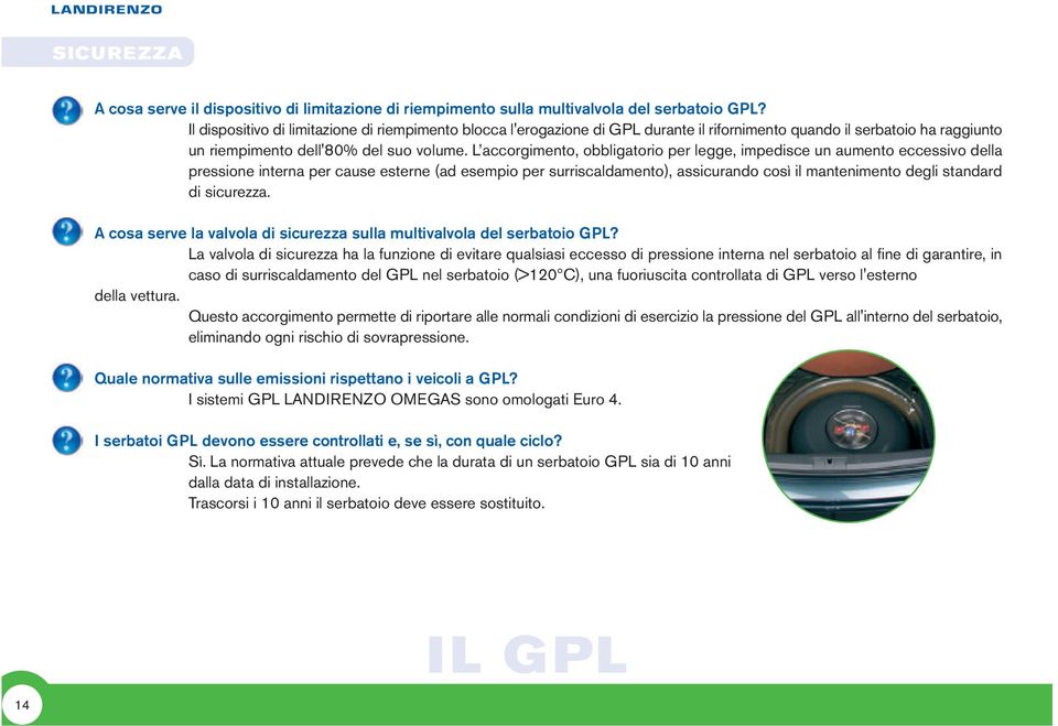 L accorgimento, obbligatorio per legge, impedisce un aumento eccessivo della pressione interna per cause esterne (ad esempio per surriscaldamento), assicurando così il mantenimento degli standard di