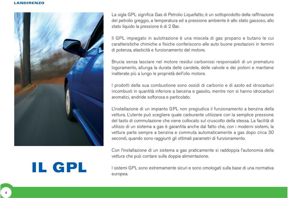 Il GPL impiegato in autotrazione è una miscela di gas propano e butano le cui caratteristiche chimiche e fisiche conferiscono alle auto buone prestazioni in termini di potenza, elasticità e