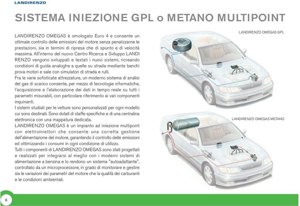 All'interno del nuovo Centro Ricerca e Sviluppo LANDI RENZO vengono sviluppati e testati i nuovi sistemi, ricreando condizioni di guida analoghe a quelle su strada mediante banchi prova motori e sale