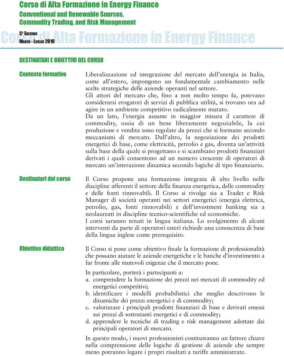 fondamentale cambiamento nelle scelte strategiche delle aziende operanti nel settore.