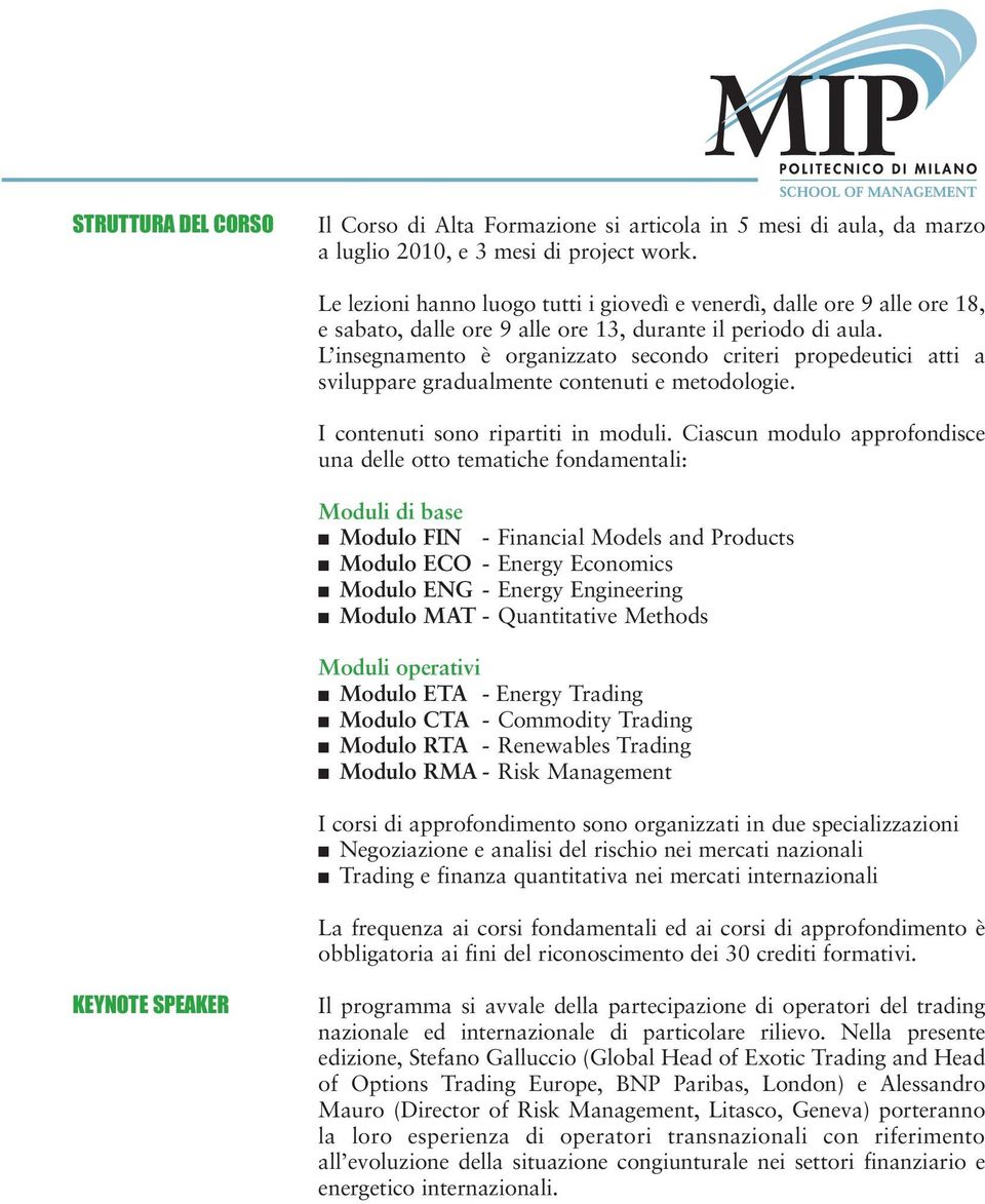 L insegnamento è organizzato secondo criteri propedeutici atti a sviluppare gradualmente contenuti e metodologie. I contenuti sono ripartiti in moduli.