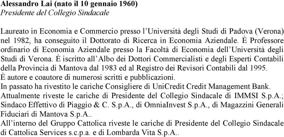 È iscritto all Albo dei Dottori Commercialisti e degli Esperti Contabili della Provincia di Mantova dal 1983 ed al Registro dei Revisori Contabili dal 1995.
