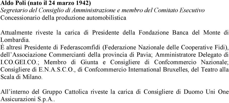 È altresì Presidente di Federascomfidi (Federazione Nazionale delle Cooperative Fidi), dell Associazione Commercianti della provincia di Pavia; Amministratore Delegato di I.CO.