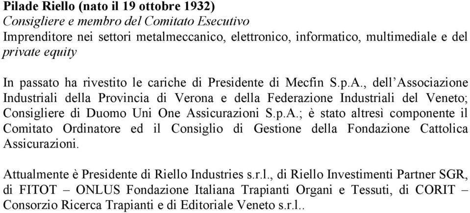 , dell Associazione Industriali della Provincia di Verona e della Federazione Industriali del Veneto; Consigliere di Duomo Uni One Assicurazioni S.p.A.; è stato altresì componente il Comitato Ordinatore ed il Consiglio di Gestione della Fondazione Cattolica Assicurazioni.