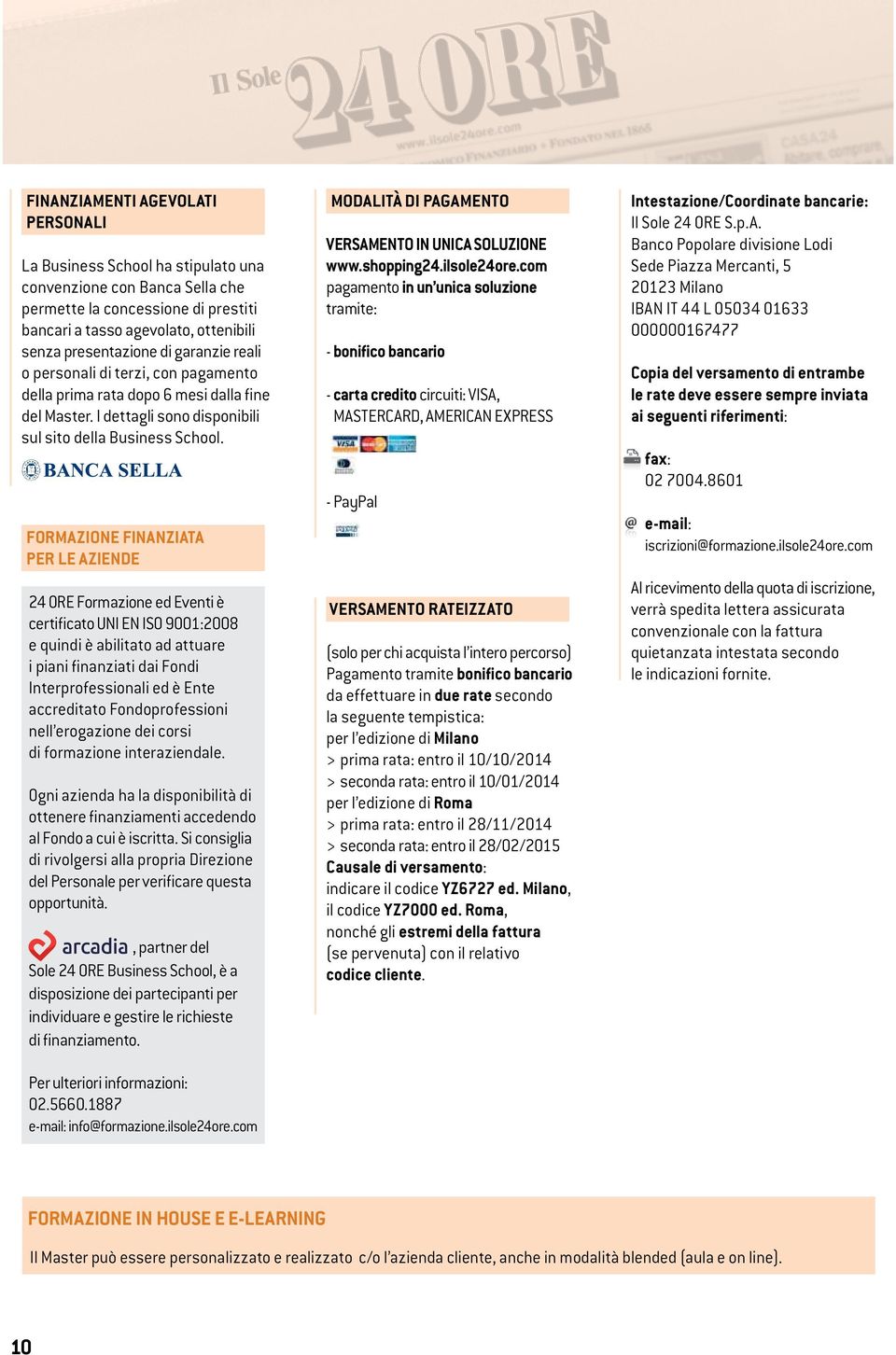 FORMAZIONE FINANZIATA per LE Aziende 24 ORE Formazione ed Eventi è certificato UNI EN ISO 9001:2008 e quindi è abilitato ad attuare i piani finanziati dai Fondi Interprofessionali ed è Ente