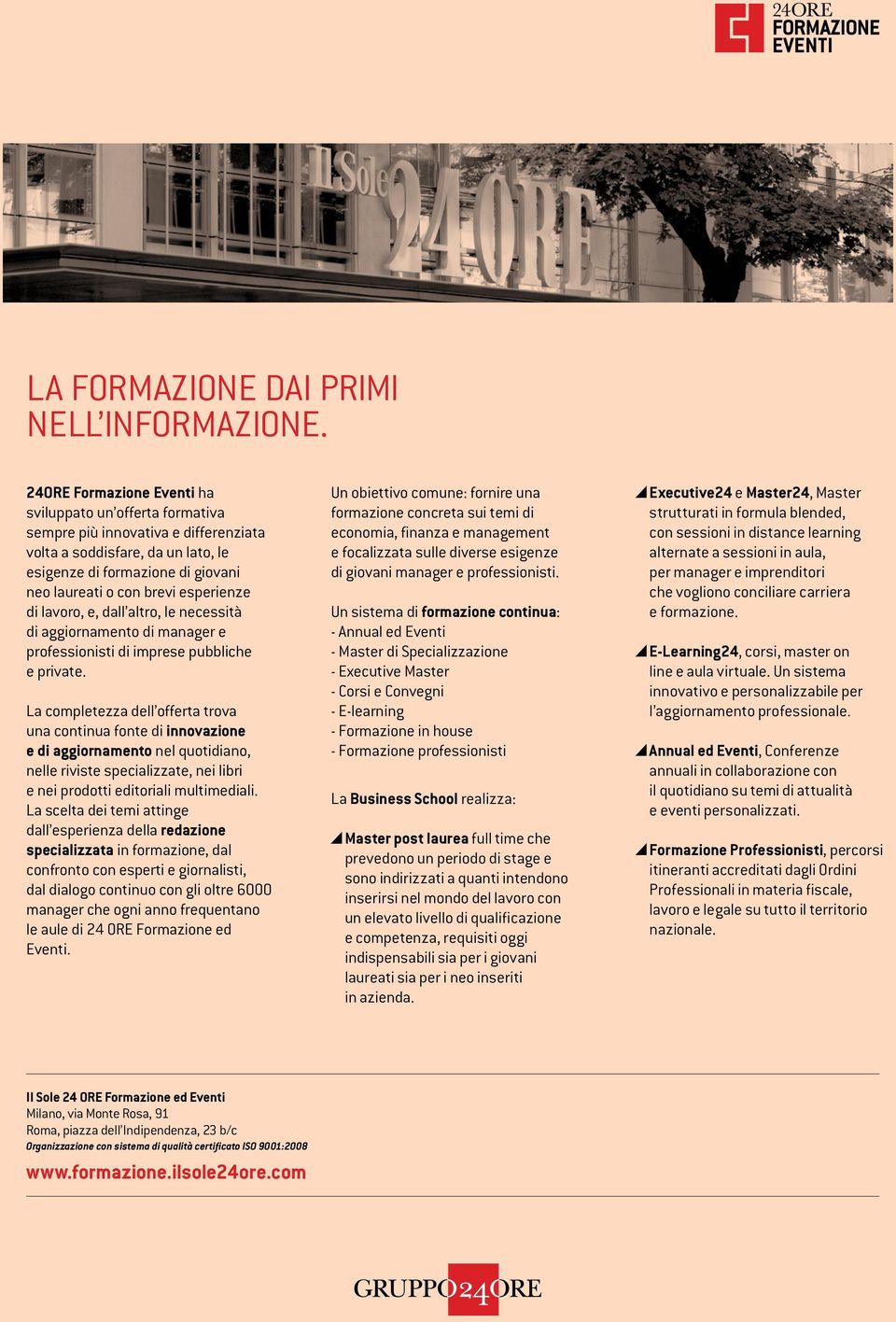 esperienze di lavoro, e, dall altro, le necessità di aggiornamento di manager e professionisti di imprese pubbliche e private.