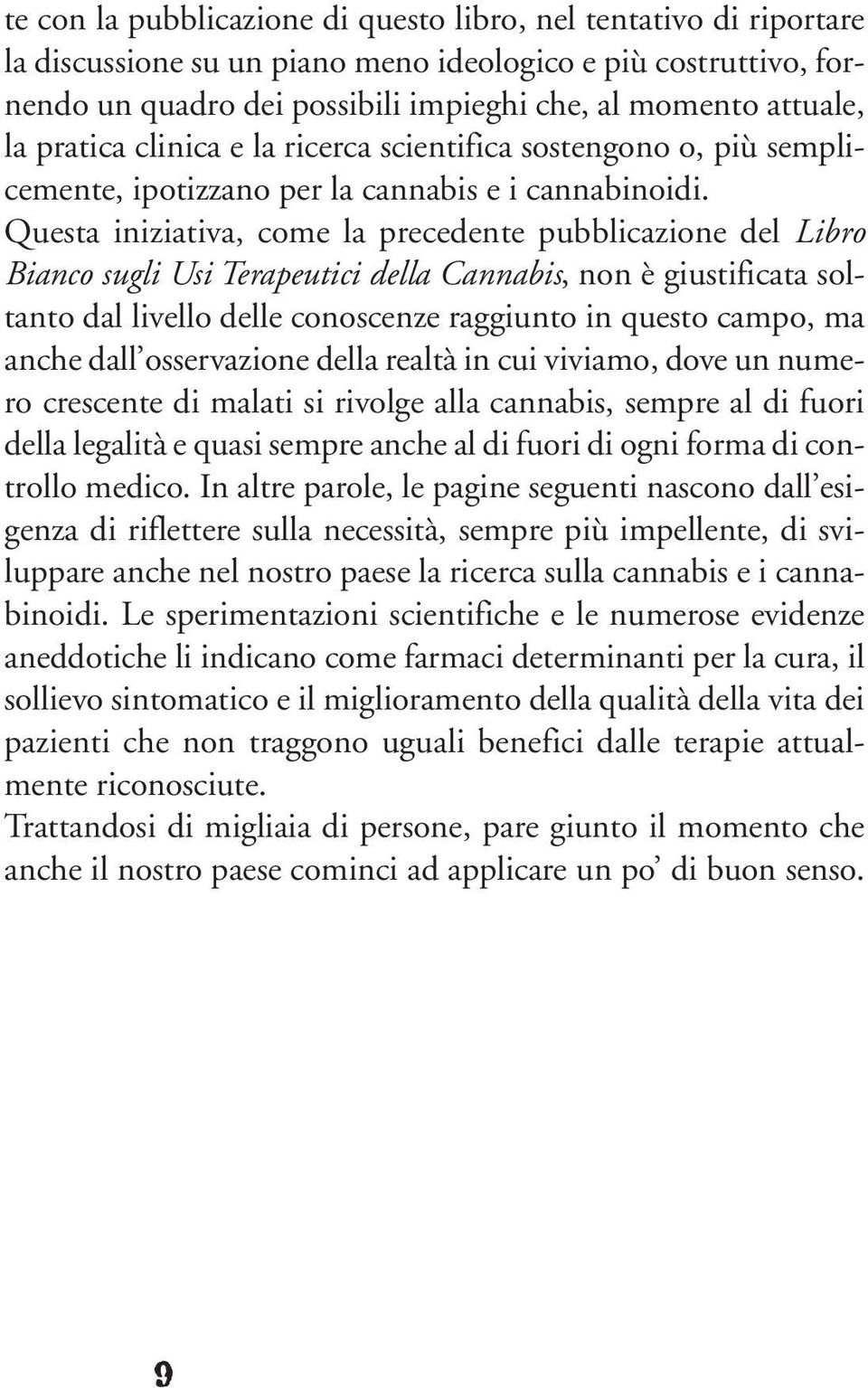 Questa iniziativa, come la precedente pubblicazione del Libro Bianco sugli Usi Terapeutici della Cannabis, non è giustificata soltanto dal livello delle conoscenze raggiunto in questo campo, ma anche