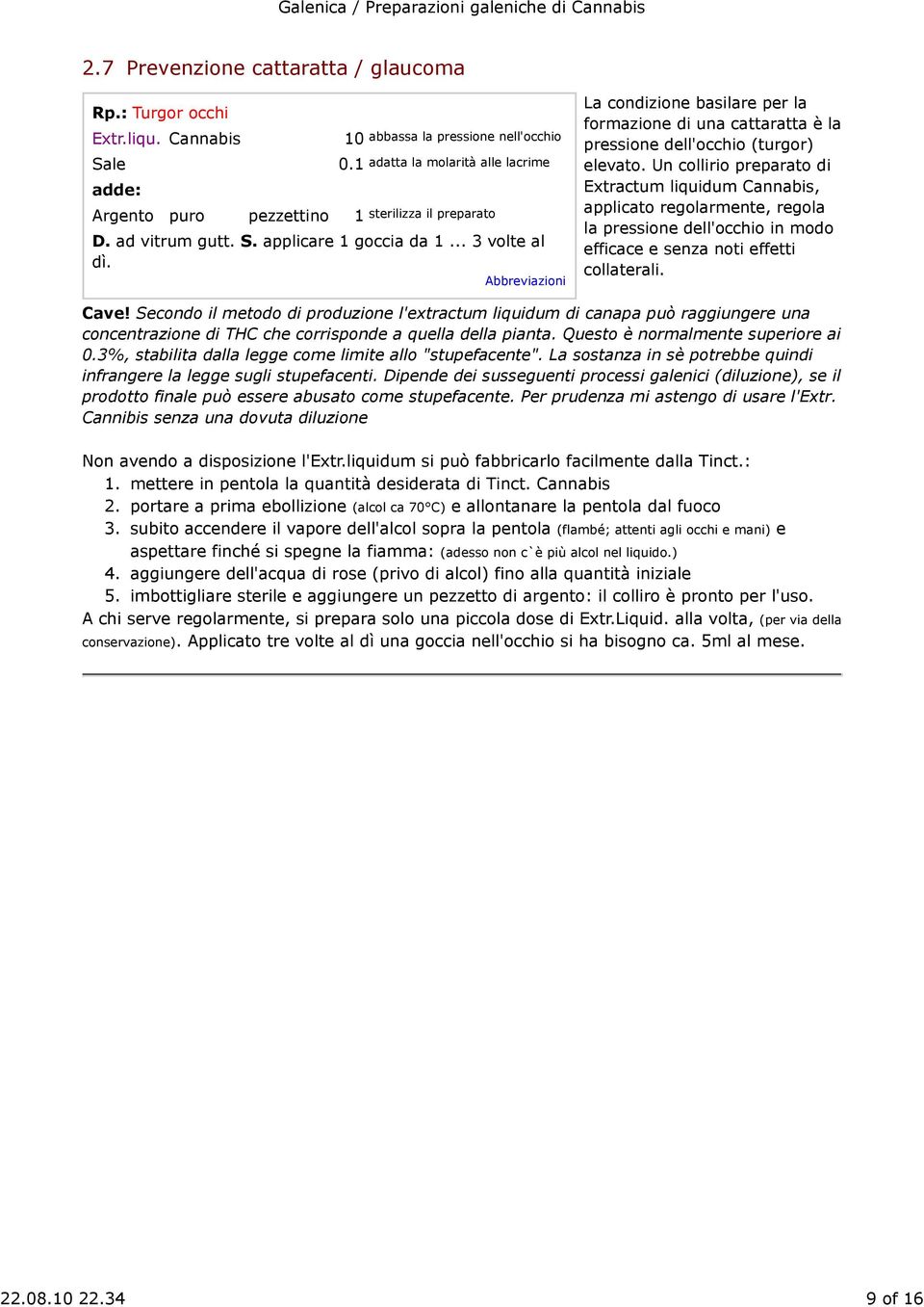 La condizione basilare per la formazione di una cattaratta è la pressione dell'occhio (turgor) elevato.