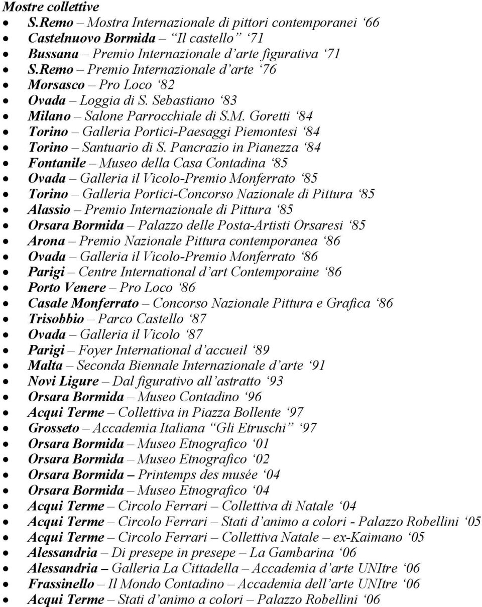 Pancrazio in Pianezza 84 Fontanile Museo della Casa Contadina 85 Ovada Galleria il Vicolo-Premio Monferrato 85 Torino Galleria Portici-Concorso Nazionale di Pittura 85 Alassio Premio Internazionale