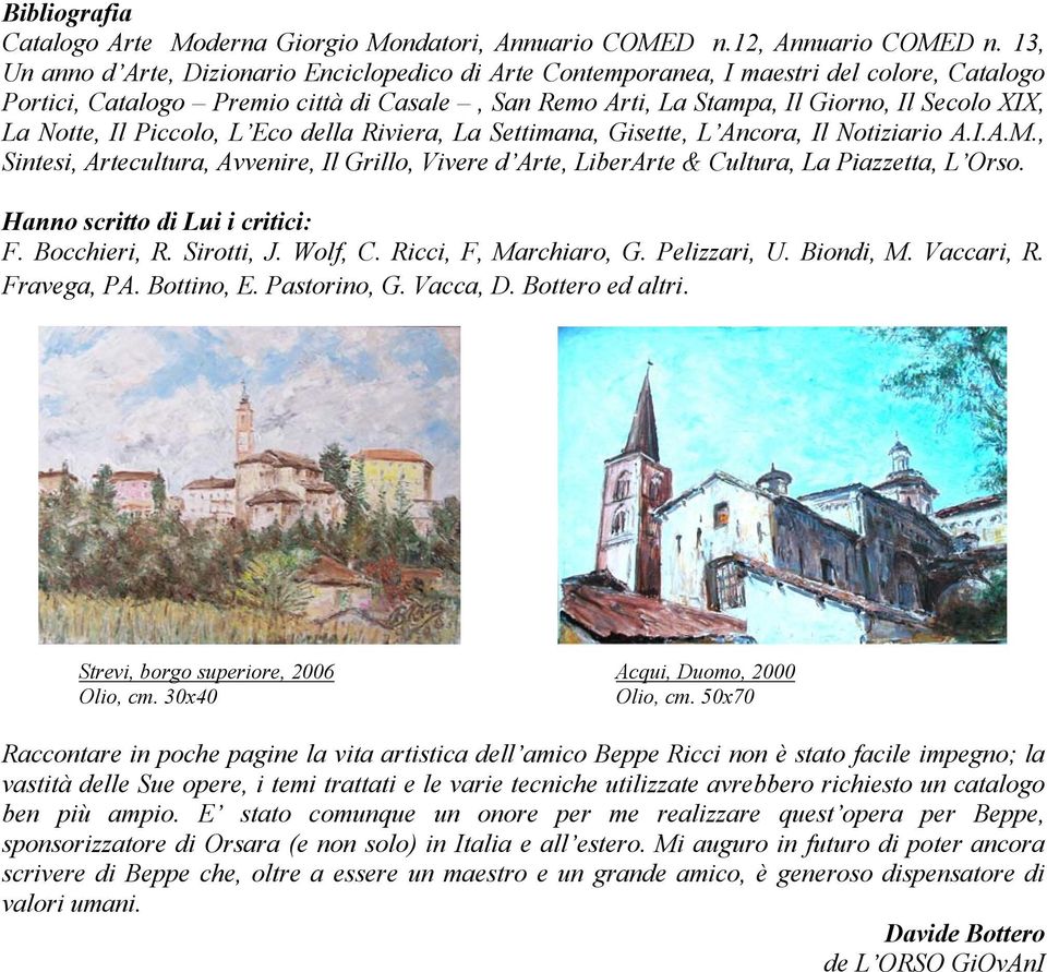 Notte, Il Piccolo, L Eco della Riviera, La Settimana, Gisette, L Ancora, Il Notiziario A.I.A.M., Sintesi, Artecultura, Avvenire, Il Grillo, Vivere d Arte, LiberArte & Cultura, La Piazzetta, L Orso.