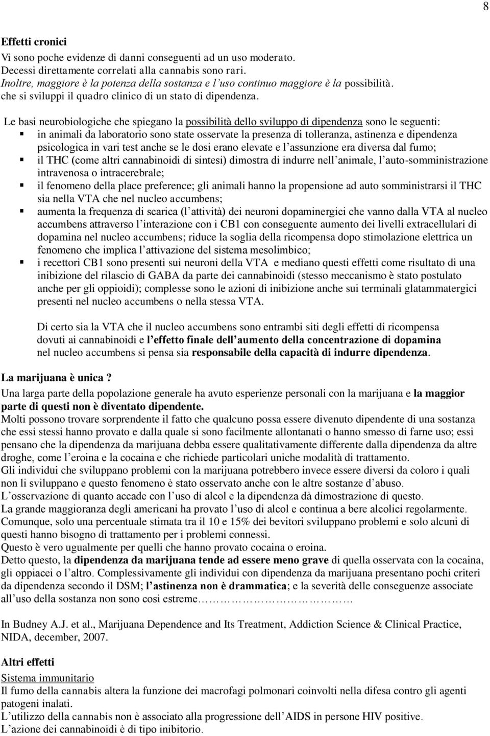 Le basi neurobiologiche che spiegano la possibilità dello sviluppo di dipendenza sono le seguenti: in animali da laboratorio sono state osservate la presenza di tolleranza, astinenza e dipendenza