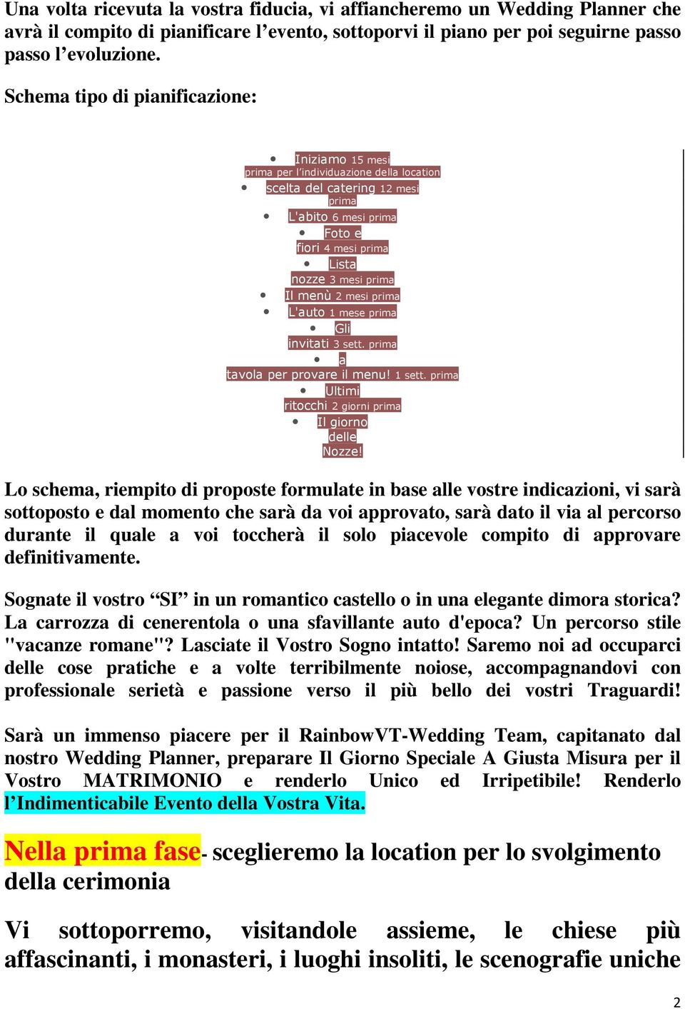 menù 2 mesi prima L'auto 1 mese prima Gli invitati 3 sett. prima a tavola per provare il menu! 1 sett. prima Ultimi ritocchi 2 giorni prima Il giorno delle Nozze!