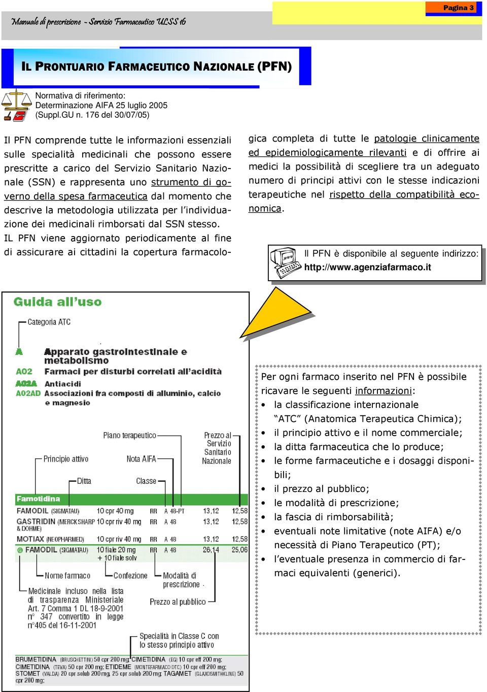 strumento di governo della spesa farmaceutica dal momento che descrive la metodologia utilizzata per l individuazione dei medicinali rimborsati dal SSN stesso.