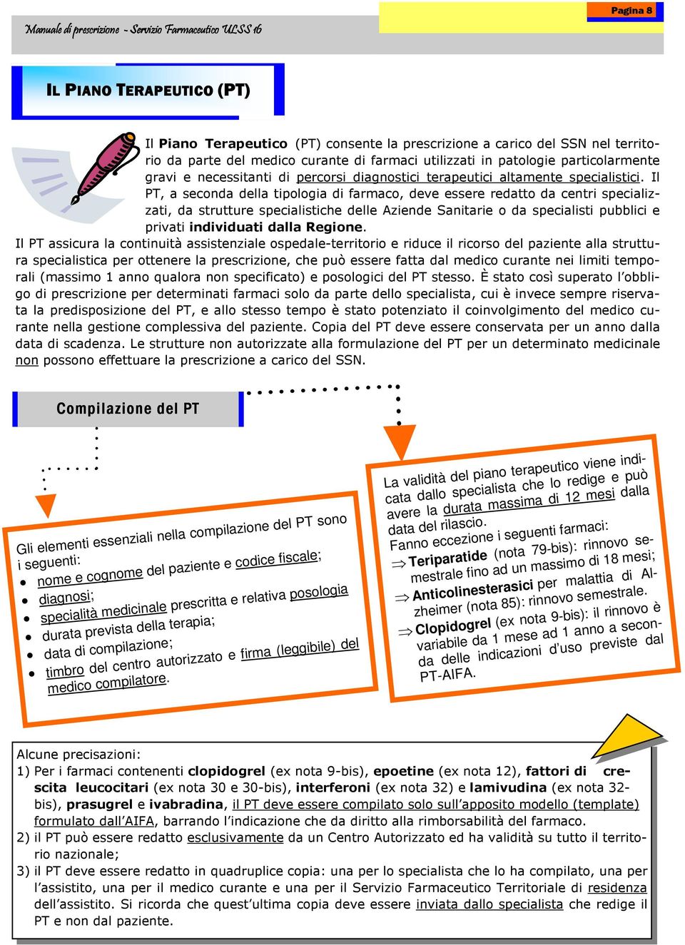 Il PT, a seconda della tipologia di farmaco, deve essere redatto da centri specializzati, da strutture specialistiche delle Aziende Sanitarie o da specialisti pubblici e privati individuati dalla