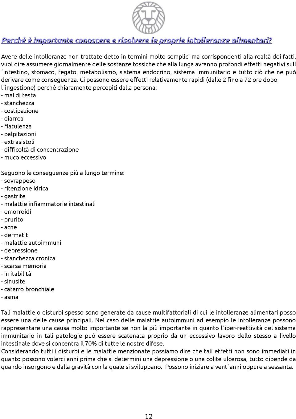 effetti negativi sull intestino, stomaco, fegato, metabolismo, sistema endocrino, sistema immunitario e tutto ciò che ne può derivare come conseguenza.