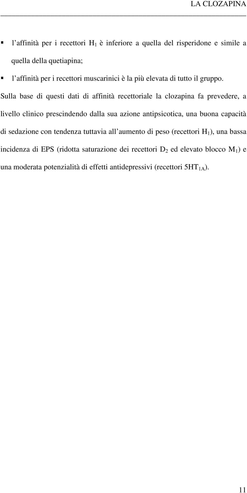 Sulla base di questi dati di affinità recettoriale la clozapina fa prevedere, a livello clinico prescindendo dalla sua azione antipsicotica, una