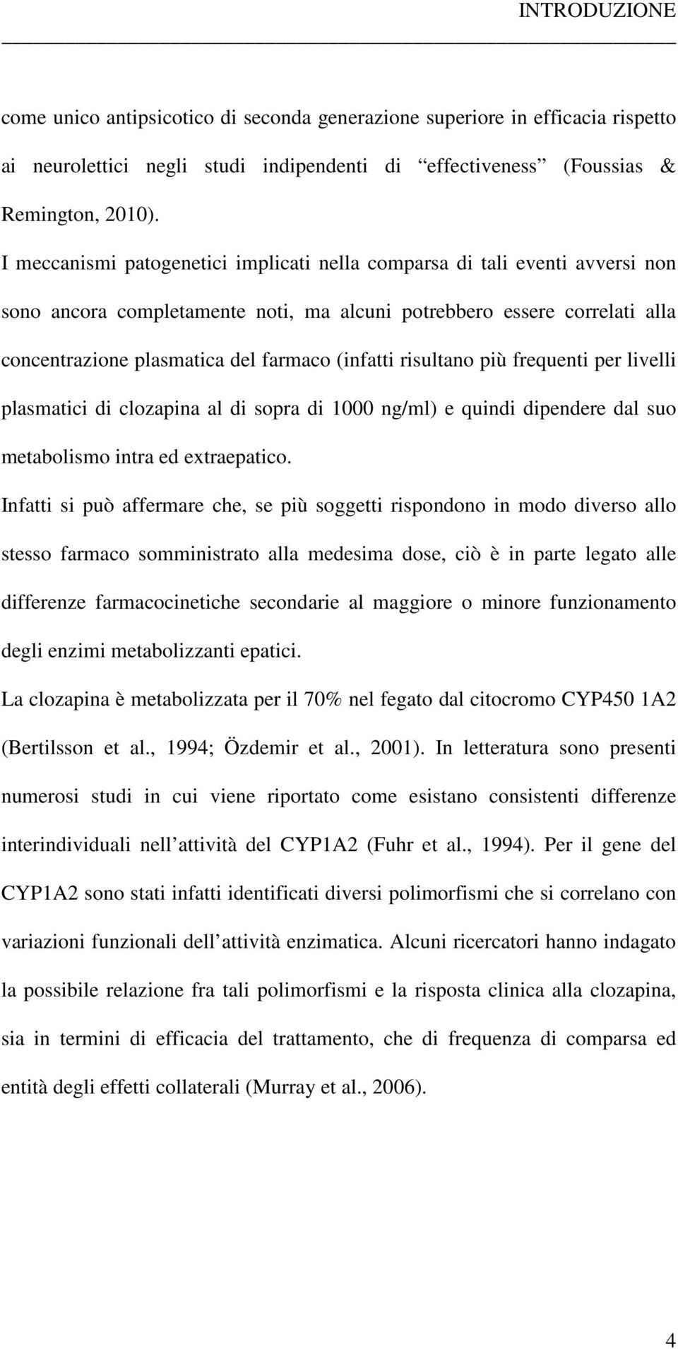 risultano più frequenti per livelli plasmatici di clozapina al di sopra di 1000 ng/ml) e quindi dipendere dal suo metabolismo intra ed extraepatico.