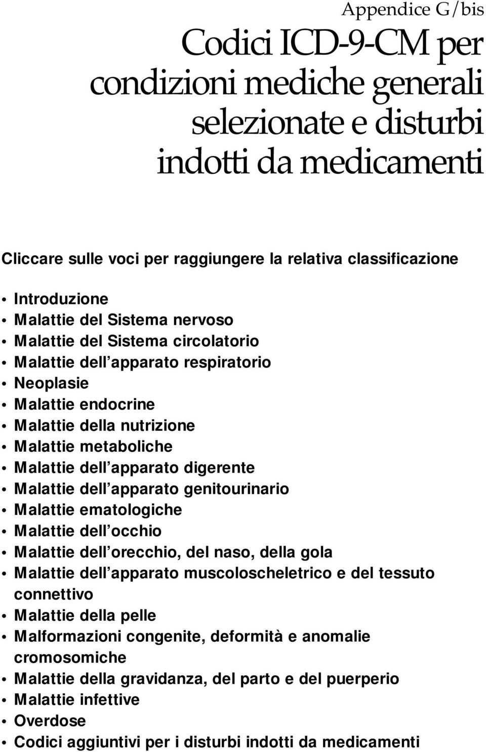 Malattie dell apparato genitourinario Malattie ematologiche Malattie dell occhio Malattie dell orecchio, del naso, della gola Malattie dell apparato muscoloscheletrico e del tessuto connettivo