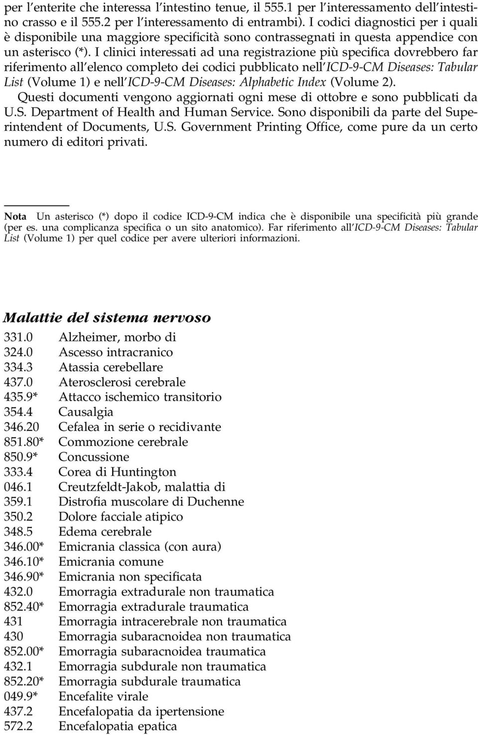 I clinici interessati ad una registrazione piuá specifica dovrebbero far riferimento all'elenco completo dei codici pubblicato nell'icd-9-cm Diseases: Tabular List (Volume 1)e nell'icd-9-cm Diseases: