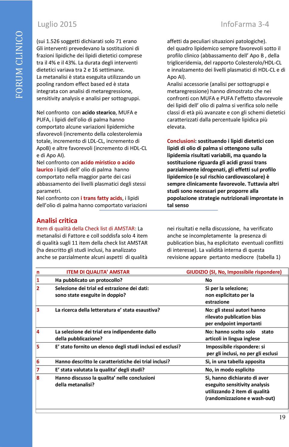 La metanalisi è stata eseguita utilizzando un pooling random effect based ed è stata integrata con analisi di metaregressione, sensitivity analysis e analisi per sottogruppi.