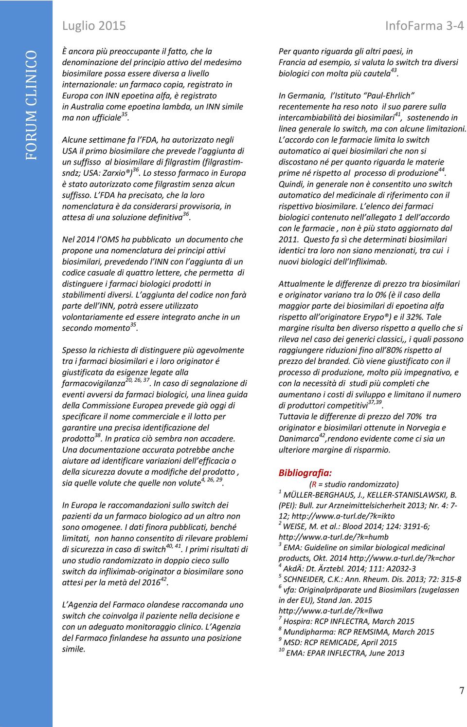 Alcune settimane fa l FDA, ha autorizzato negli USA il primo biosimilare che prevede l aggiunta di un suffisso al biosimilare di filgrastim (filgrastimsndz; USA: Zarxio ) 36.