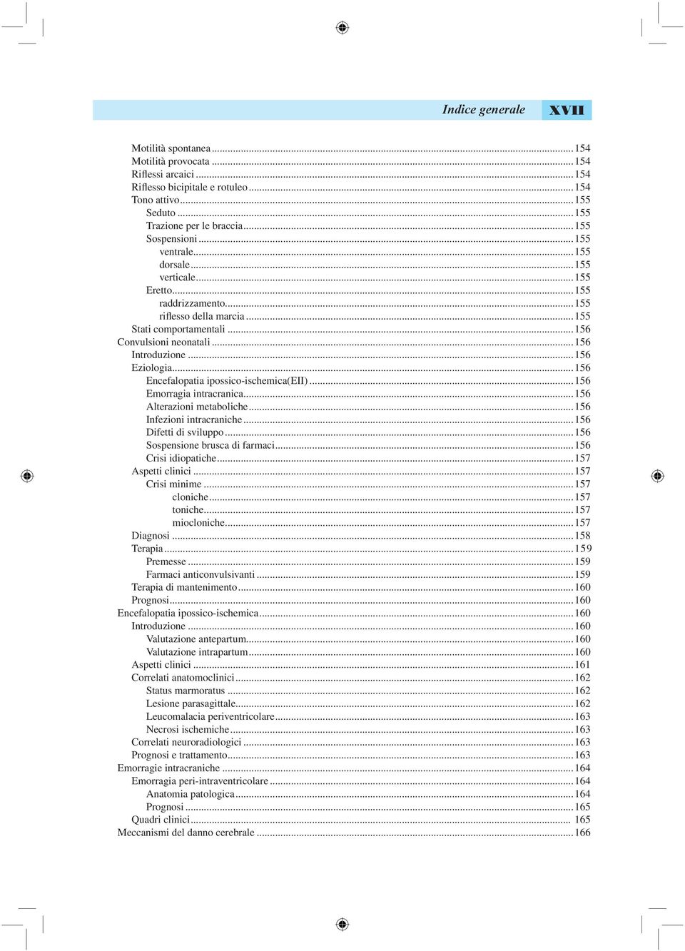 ..156 Eziologia...156 Encefalopatia ipossico-ischemica(eii)...156 Emorragia intracranica...156 Alterazioni metaboliche...156 Infezioni intracraniche...156 Difetti di sviluppo.