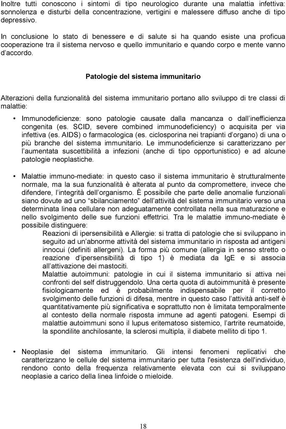 Patologie del sistema immunitario Alterazioni della funzionalità del sistema immunitario portano allo sviluppo di tre classi di malattie: Immunodeficienze: sono patologie causate dalla mancanza o