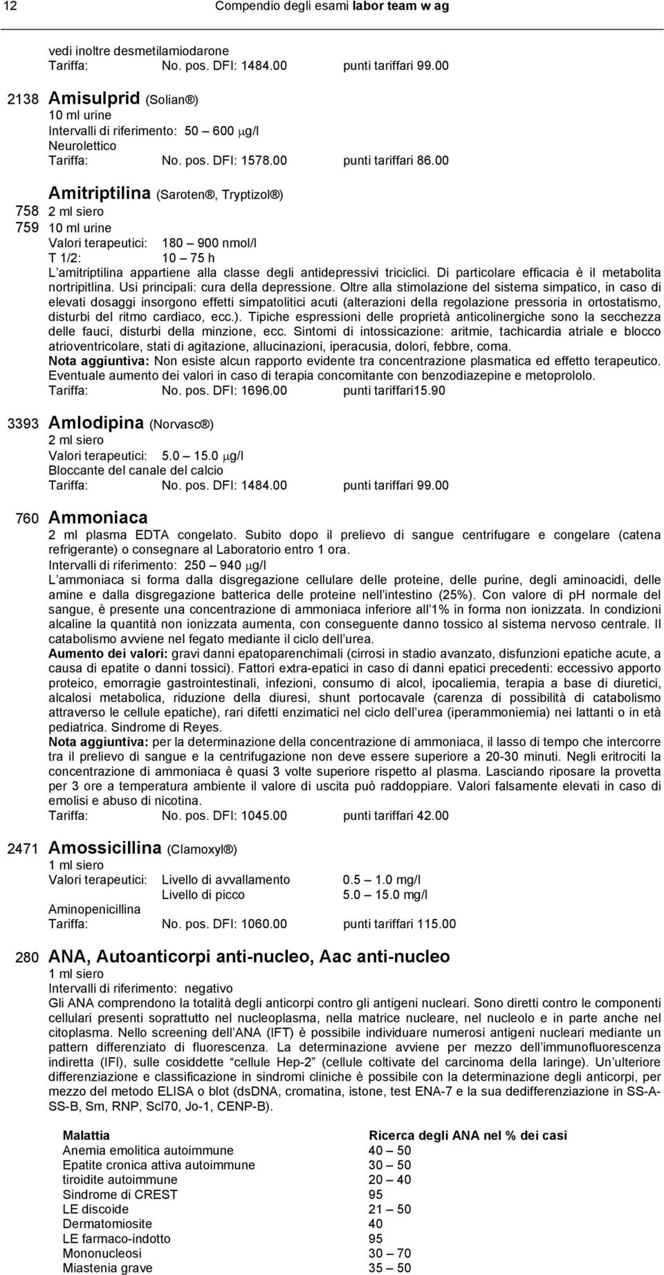 00 Amitriptilina (Saroten, Tryptizol ) 758 759 10 ml urine Valori terapeutici: T 1/2: 180 900 nmol/l 10 75 h L amitriptilina appartiene alla classe degli antidepressivi triciclici.