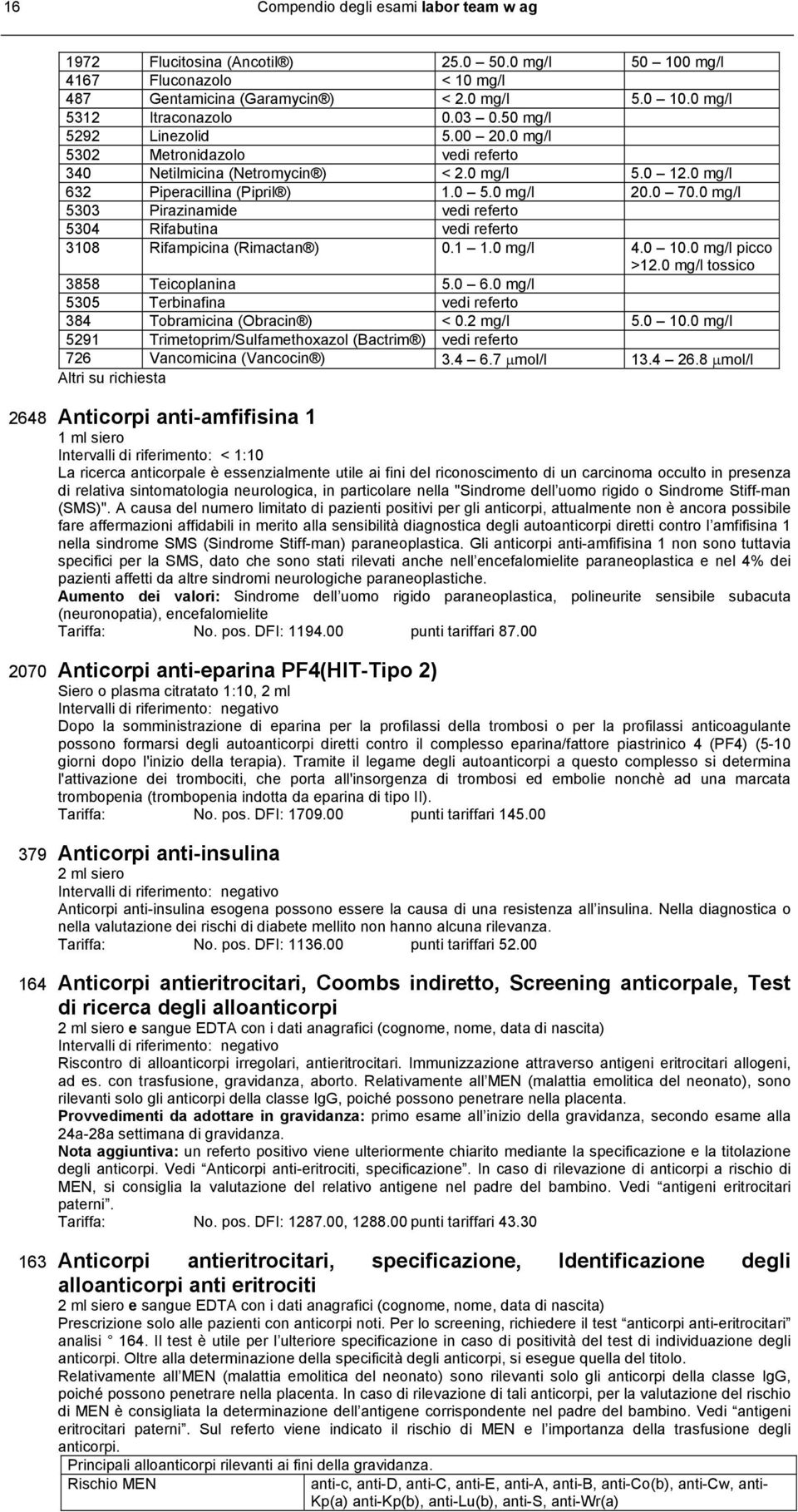 0 mg/l 5303 Pirazinamide vedi referto 5304 Rifabutina vedi referto 3108 Rifampicina (Rimactan ) 0.1 1.0 mg/l 4.0 10.0 mg/l picco >12.0 mg/l tossico 3858 Teicoplanina 5.0 6.