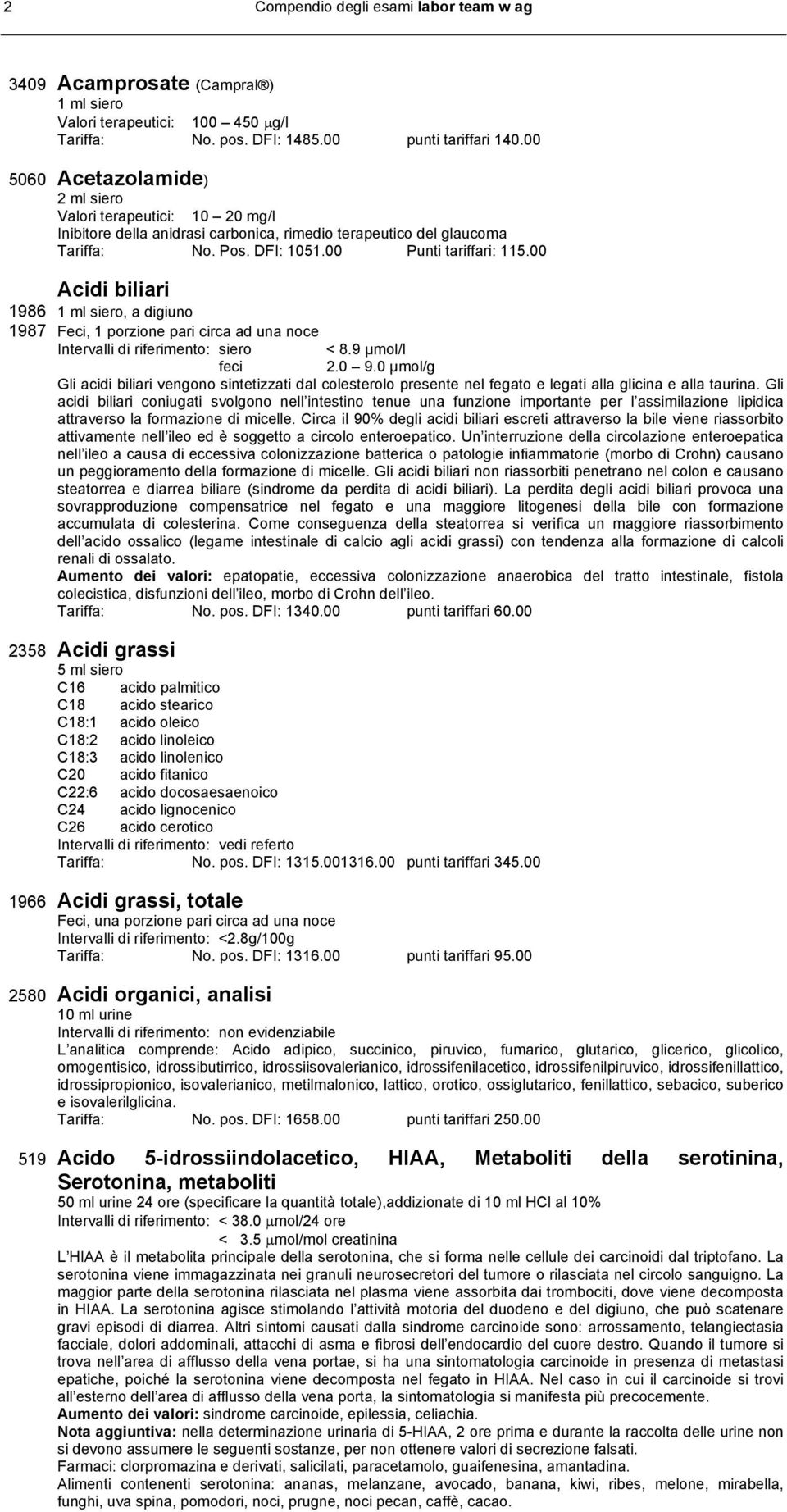 00 Acidi biliari 1986, a digiuno 1987 Feci, 1 porzione pari circa ad una noce Intervalli di riferimento: siero < 8.9 μmol/l feci 2.0 9.