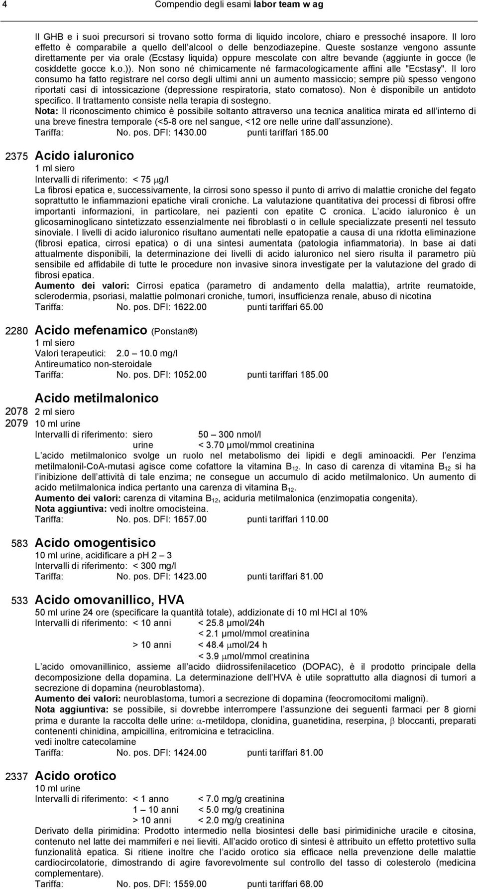 Queste sostanze vengono assunte direttamente per via orale (Ecstasy liquida) oppure mescolate con altre bevande (aggiunte in gocce (le cosiddette gocce k.o.)).