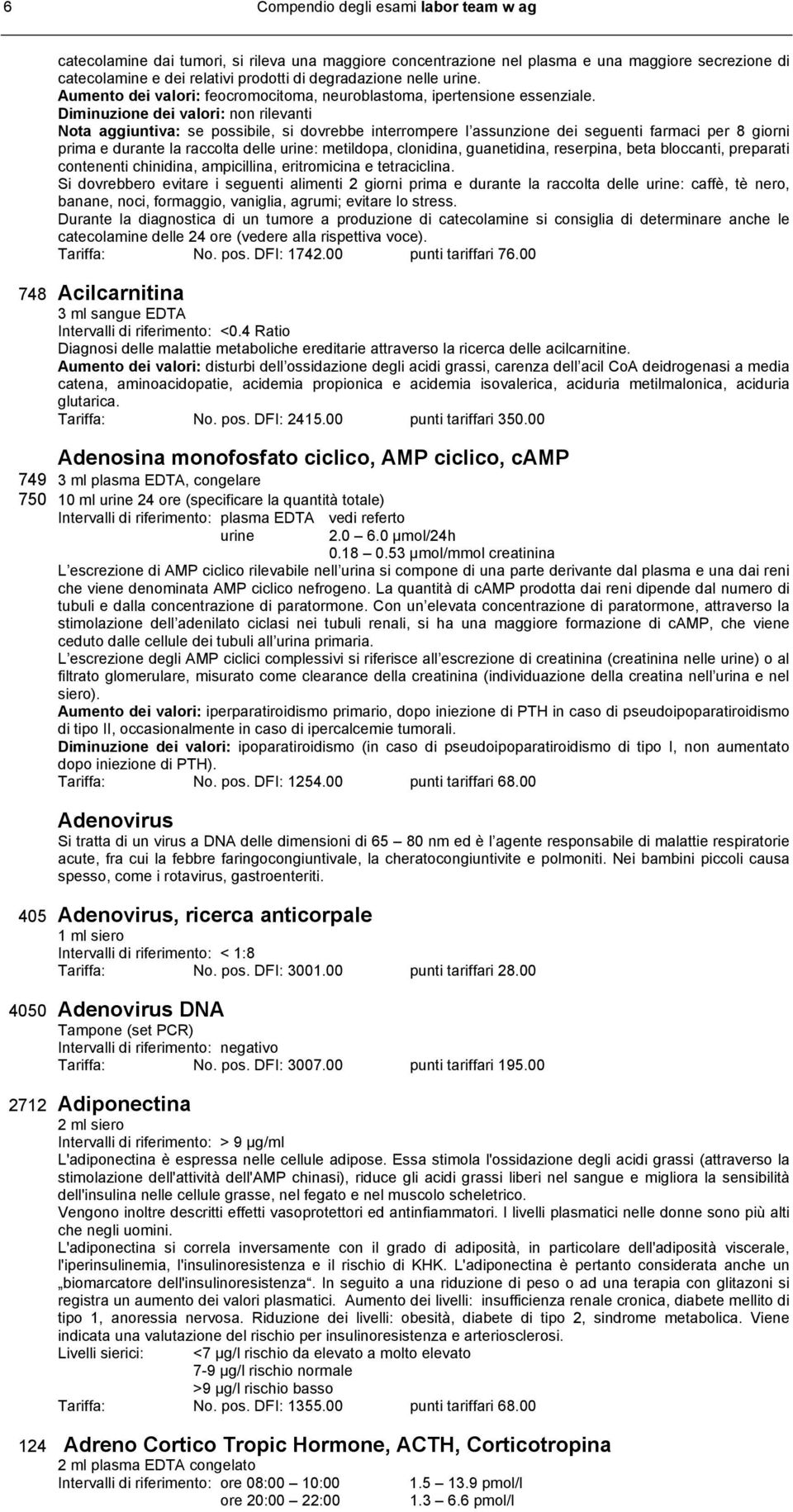 Diminuzione dei valori: non rilevanti Nota aggiuntiva: se possibile, si dovrebbe interrompere l assunzione dei seguenti farmaci per 8 giorni prima e durante la raccolta delle urine: metildopa,