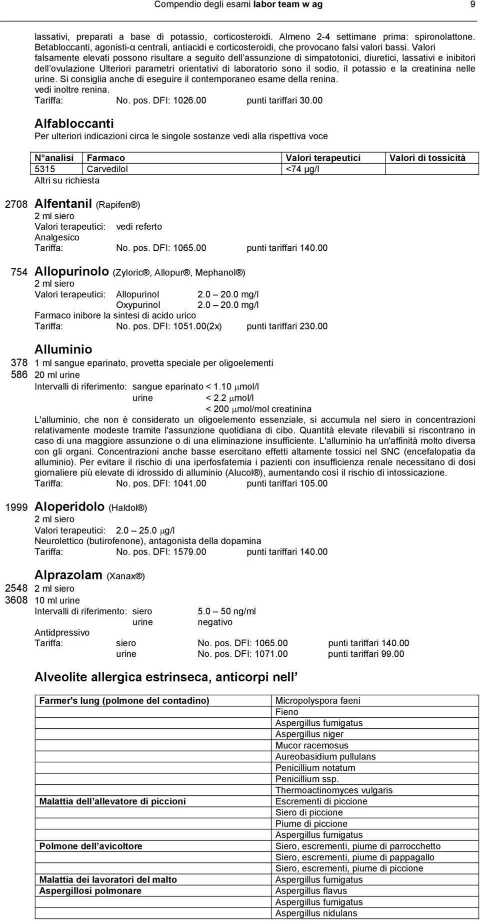 Valori falsamente elevati possono risultare a seguito dell assunzione di simpatotonici, diuretici, lassativi e inibitori dell ovulazione Ulteriori parametri orientativi di laboratorio sono il sodio,