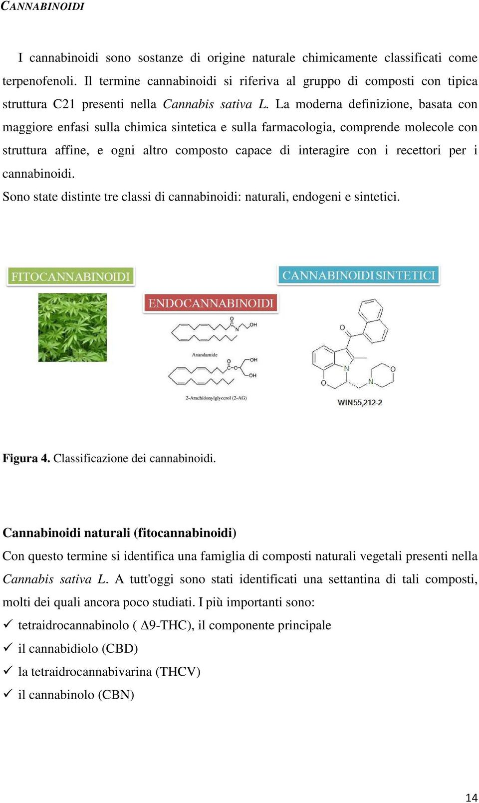 La moderna definizione, basata con maggiore enfasi sulla chimica sintetica e sulla farmacologia, comprende molecole con struttura affine, e ogni altro composto capace di interagire con i recettori