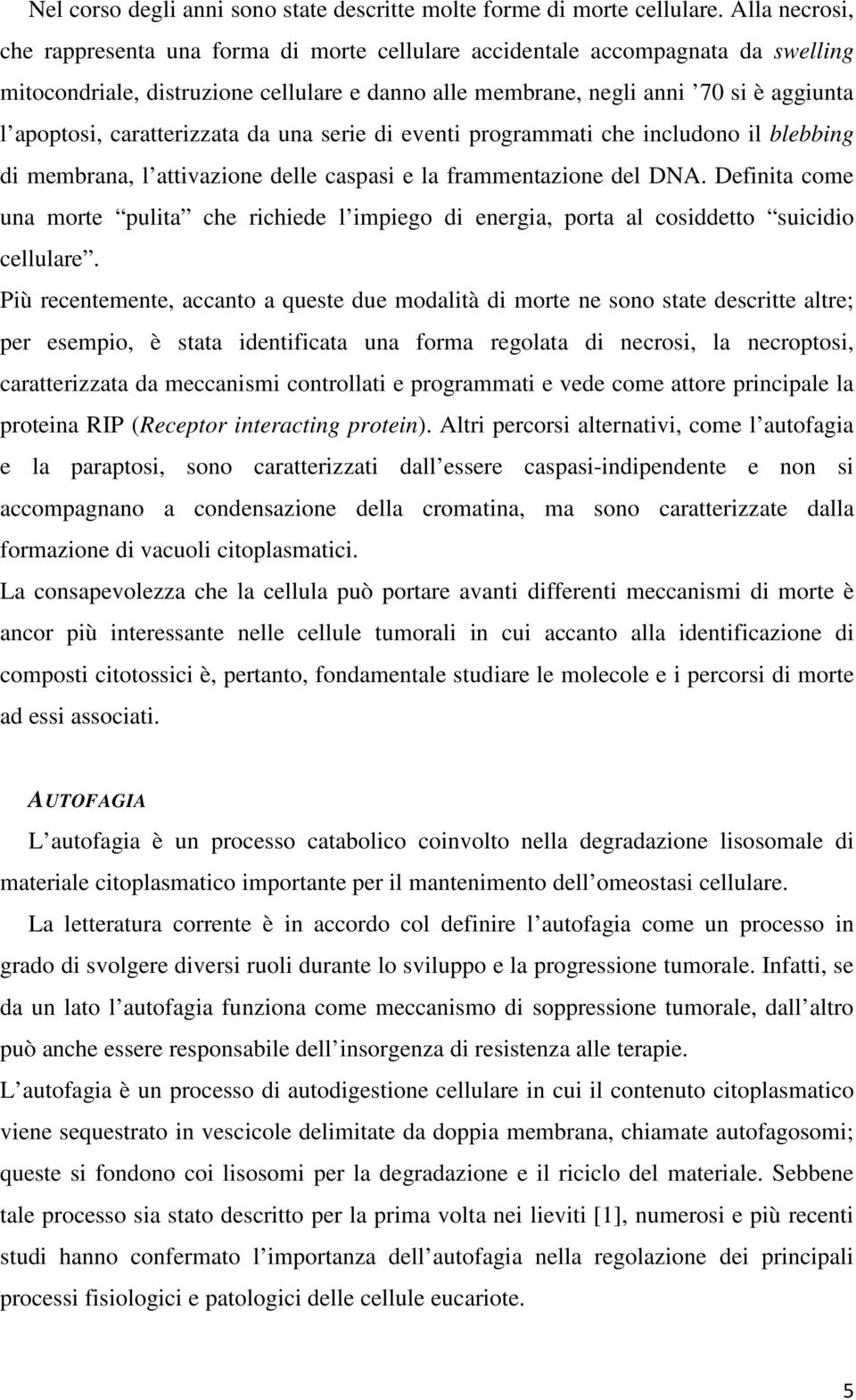 caratterizzata da una serie di eventi programmati che includono il blebbing di membrana, l attivazione delle caspasi e la frammentazione del DNA.