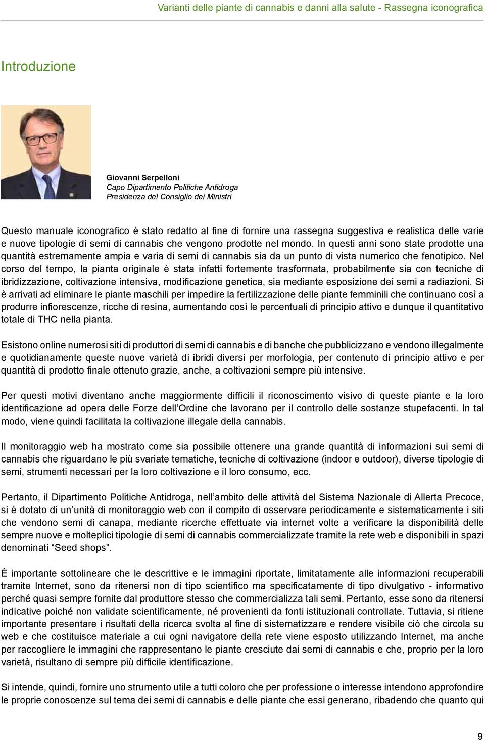 In questi anni sono state prodotte una quantità estremamente ampia e varia di semi di cannabis sia da un punto di vista numerico che fenotipico.