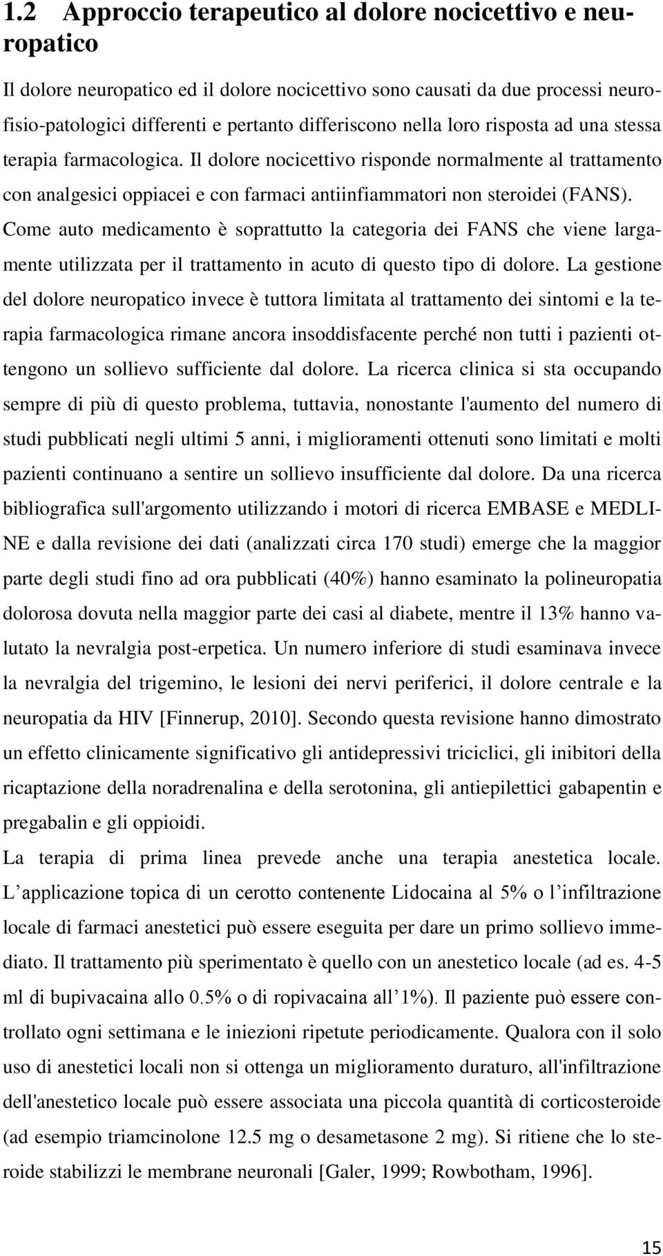 Come auto medicamento è soprattutto la categoria dei FANS che viene largamente utilizzata per il trattamento in acuto di questo tipo di dolore.