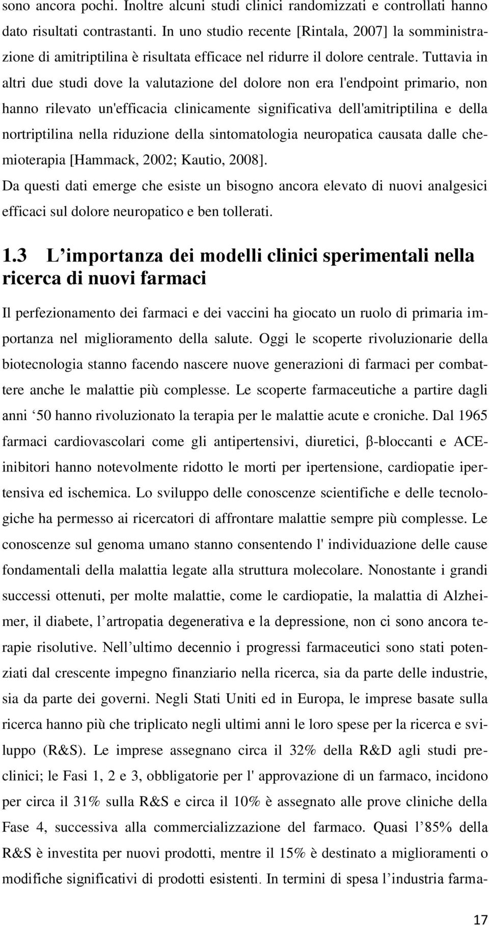 Tuttavia in altri due studi dove la valutazione del dolore non era l'endpoint primario, non hanno rilevato un'efficacia clinicamente significativa dell'amitriptilina e della nortriptilina nella