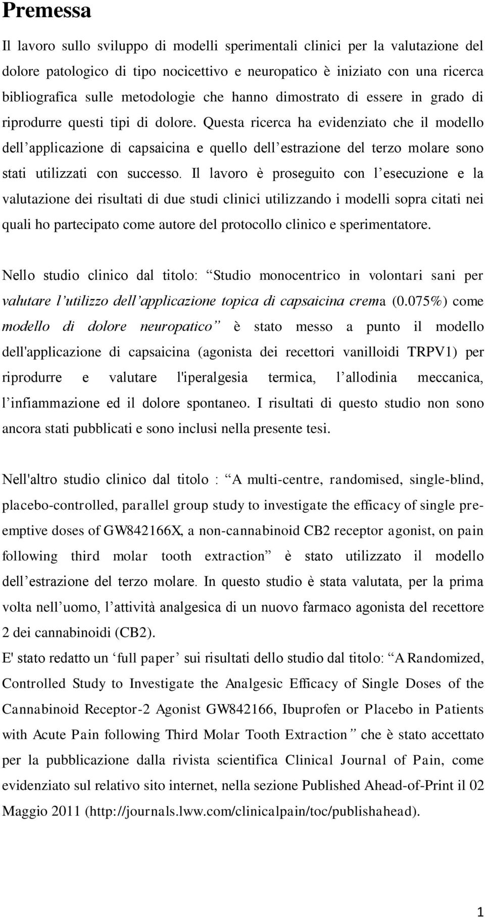 Questa ricerca ha evidenziato che il modello dell applicazione di capsaicina e quello dell estrazione del terzo molare sono stati utilizzati con successo.