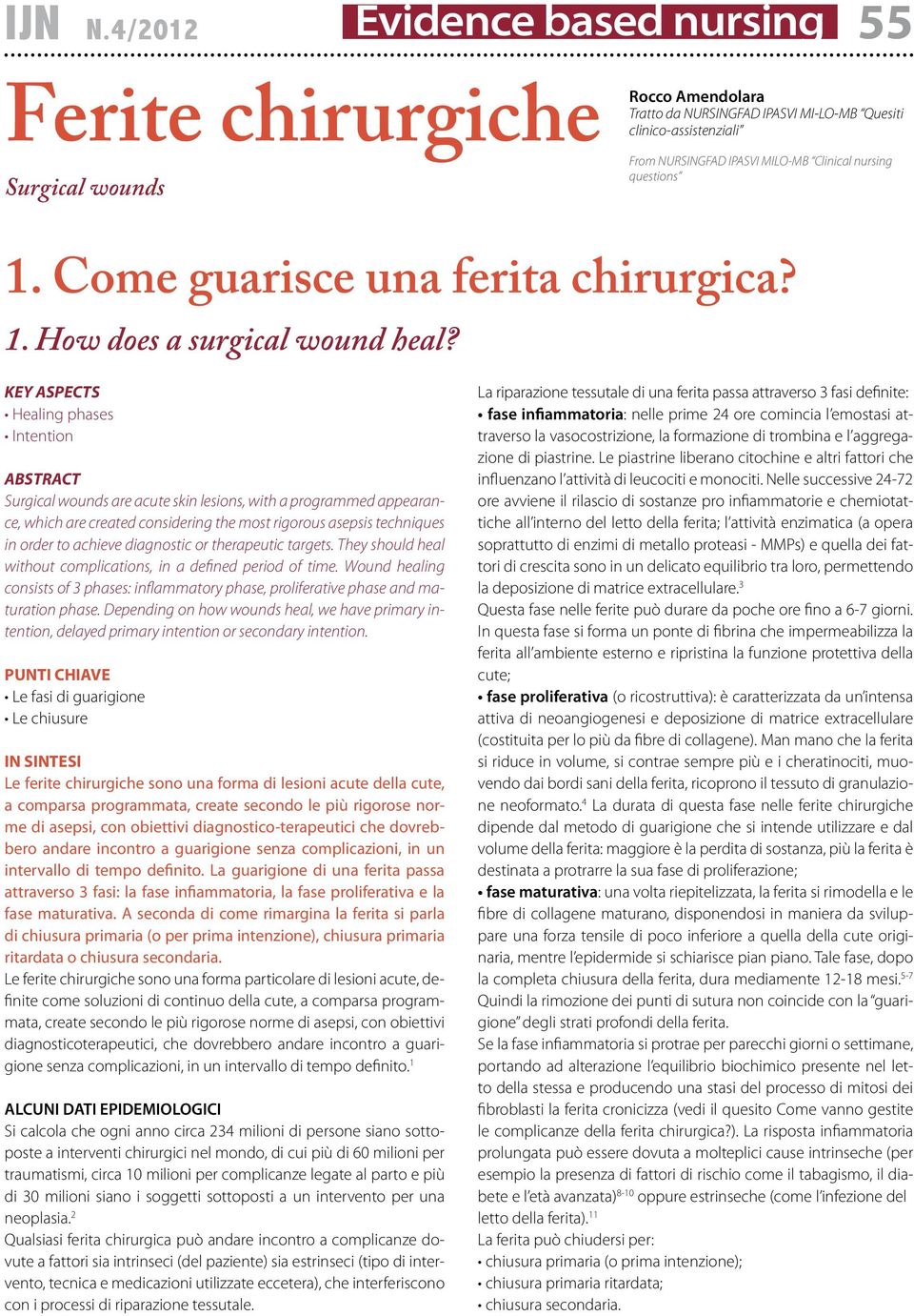 KEY ASPECTS Healing phases Intention ABSTRACT Surgical wounds are acute skin lesions, with a programmed appearance, which are created considering the most rigorous asepsis techniques in order to