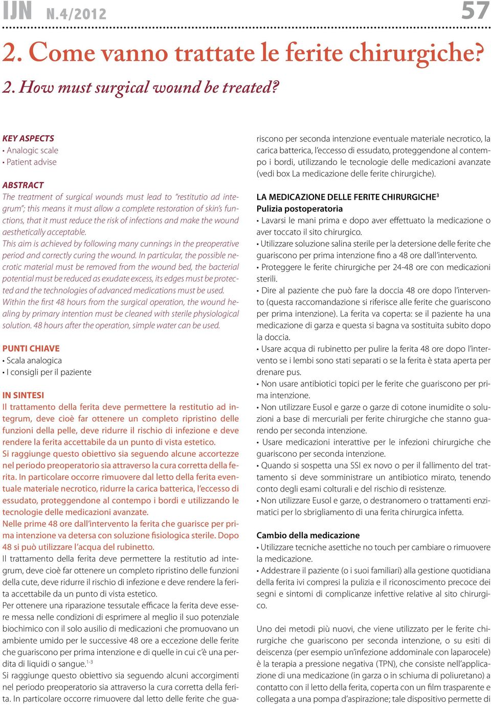 it must reduce the risk of infections and make the wound aesthetically acceptable. This aim is achieved by following many cunnings in the preoperative period and correctly curing the wound.