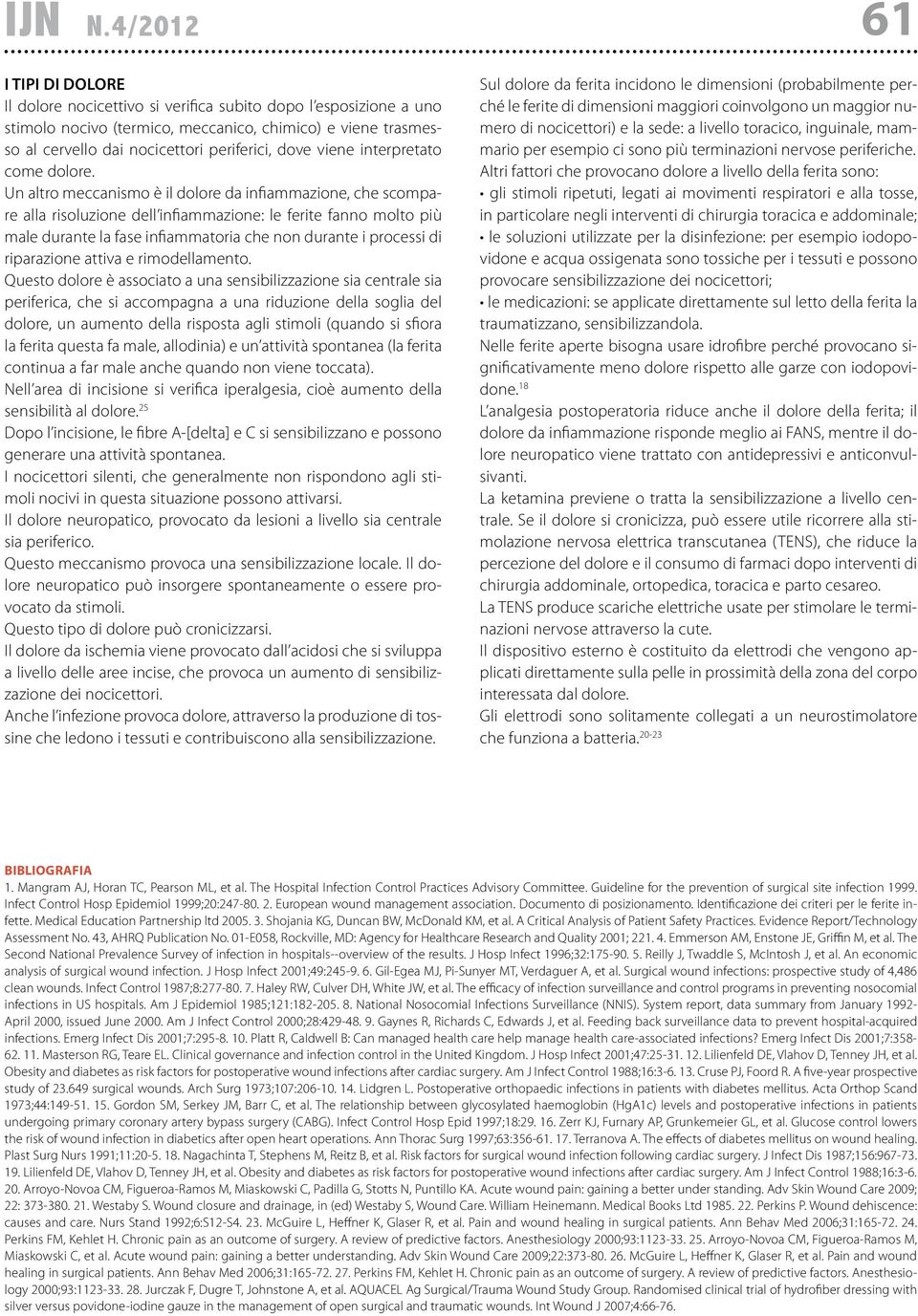 Un altro meccanismo è il dolore da infiammazione, che scompare alla risoluzione dell infiammazione: le ferite fanno molto più male durante la fase infiammatoria che non durante i processi di