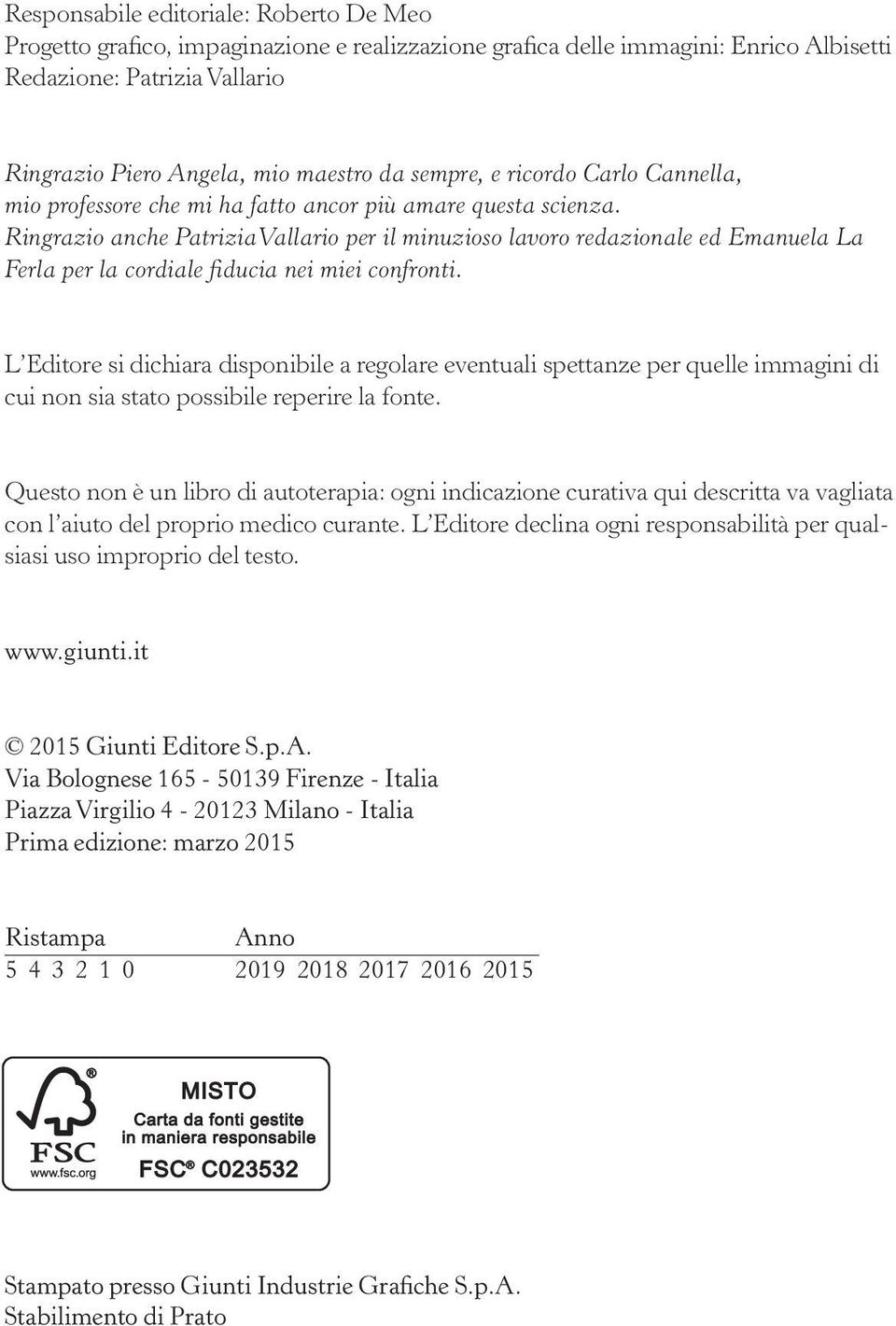 Ringrazio anche PatriziaVallario per il minuzioso lavoro redazionale ed Emanuela La Ferla per la cordiale fiducia nei miei confronti.