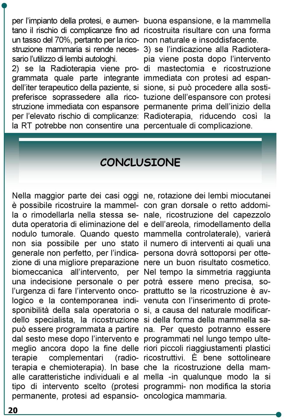 complicanze: la RT potrebbe non consentire una buona espansione, e la mammella ricostruita risultare con una forma non naturale e insoddisfacente.