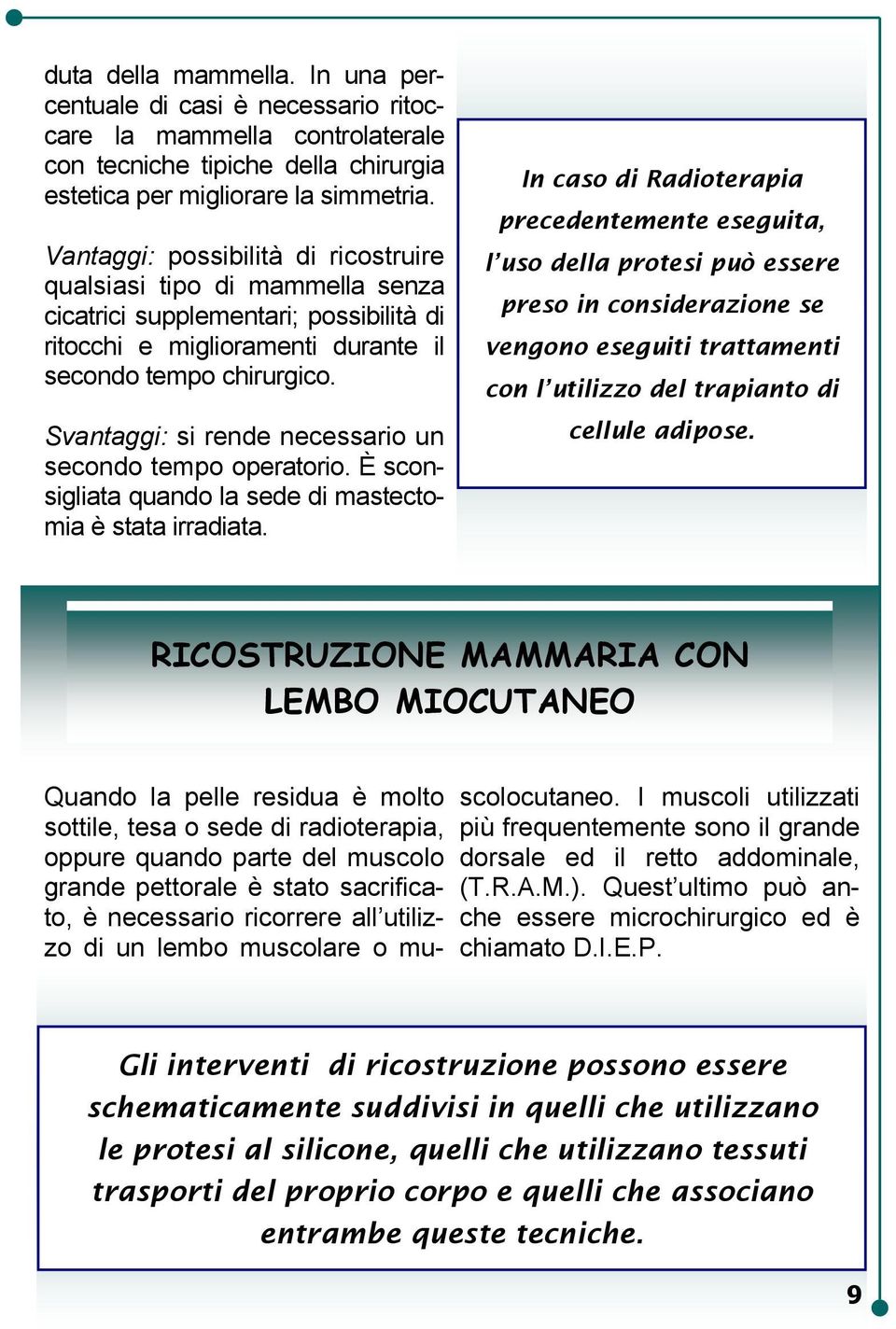 Svantaggi: si rende necessario un secondo tempo operatorio. È sconsigliata quando la sede di mastectomia è stata irradiata.