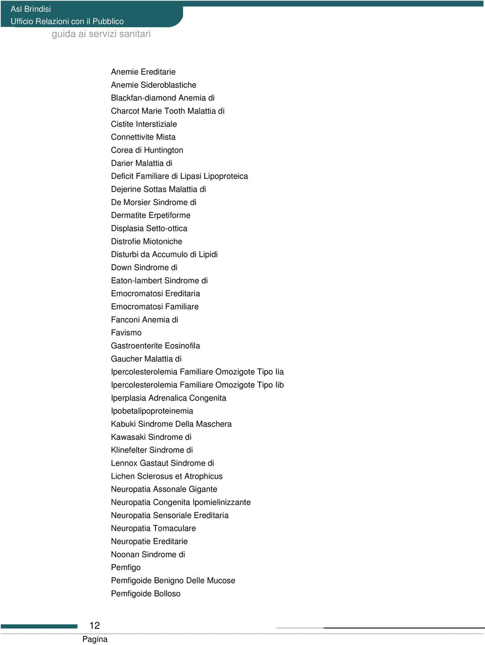 Eaton-lambert Sindrome di Emocromatosi Ereditaria Emocromatosi Familiare Fanconi Anemia di Favismo Gastroenterite Eosinofila Gaucher Malattia di Ipercolesterolemia Familiare Omozigote Tipo Iia