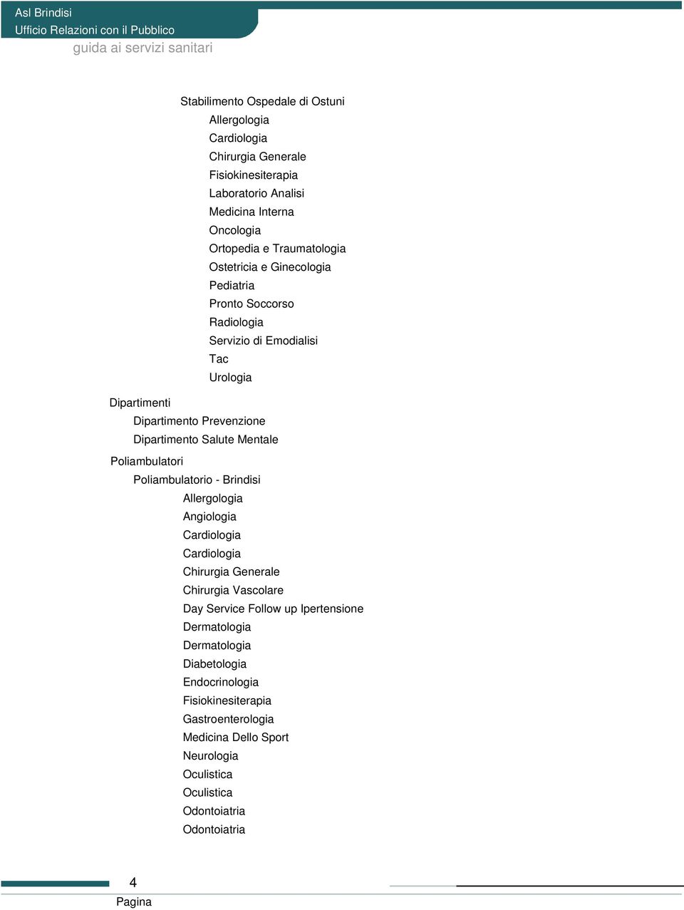 Salute Mentale Poliambulatori Poliambulatorio - Brindisi Allergologia Angiologia Cardiologia Cardiologia Chirurgia Generale Chirurgia Vascolare Day Service Follow up