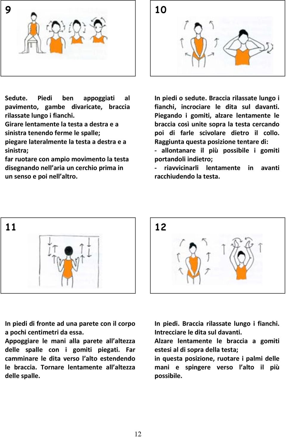 prima in un senso e poi nell altro. In piedi o sedute. Braccia rilassate lungo i fianchi, incrociare le dita sul davanti.